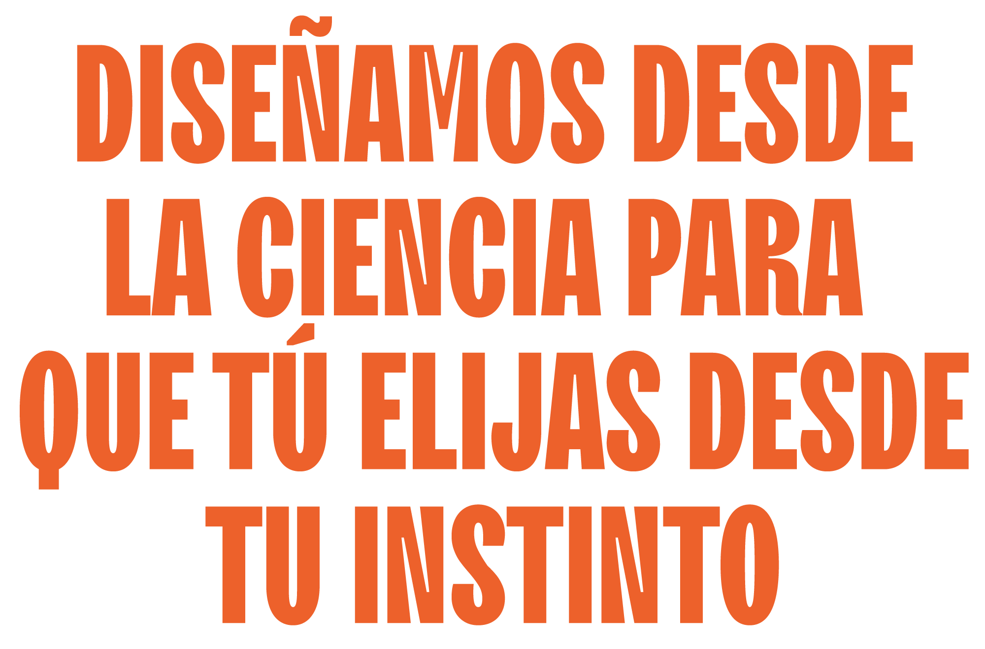 Diseñamos desde la ciencia para que tú elijas desde tu instinto